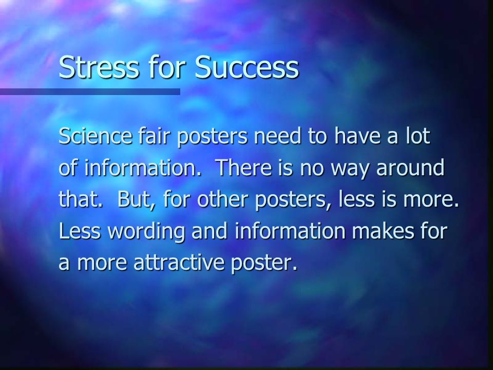 Stress for Success Science fair posters need to have a lot of information.