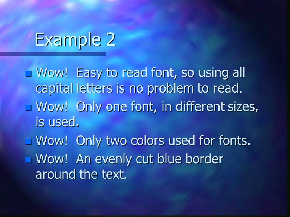 Example 2 n Wow. Easy to read font, so using all capital letters is no problem to read.