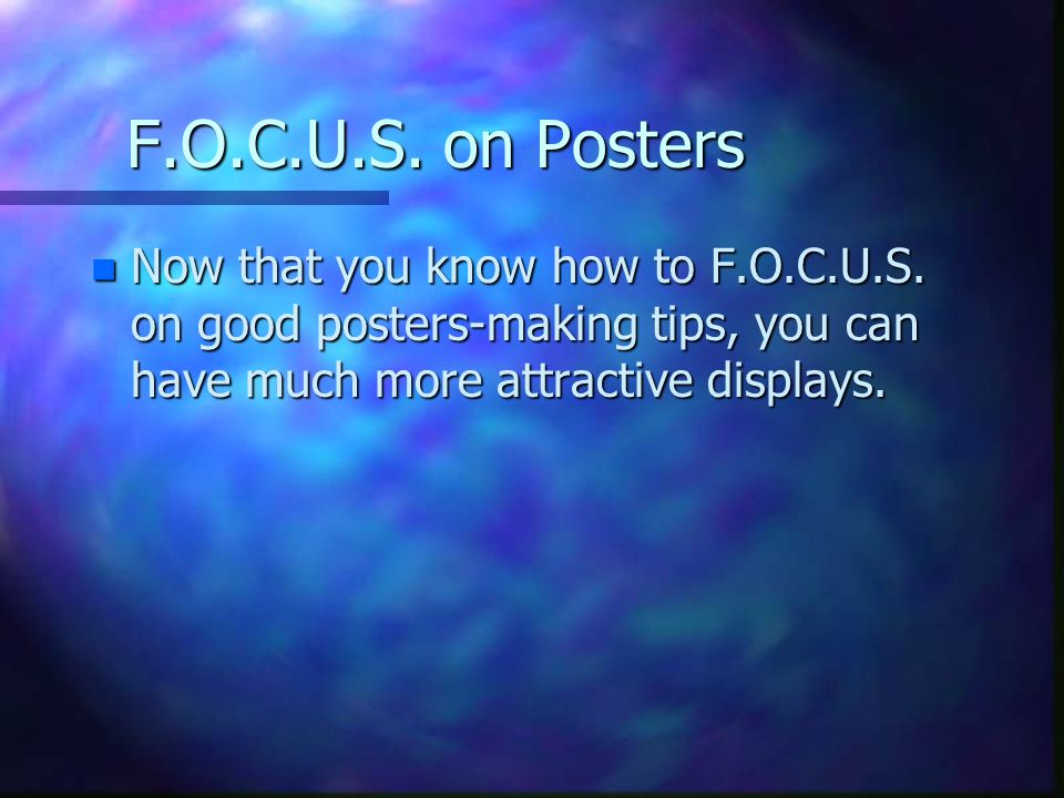 F.O.C.U.S. on Posters n Now that you know how to F.O.C.U.S.