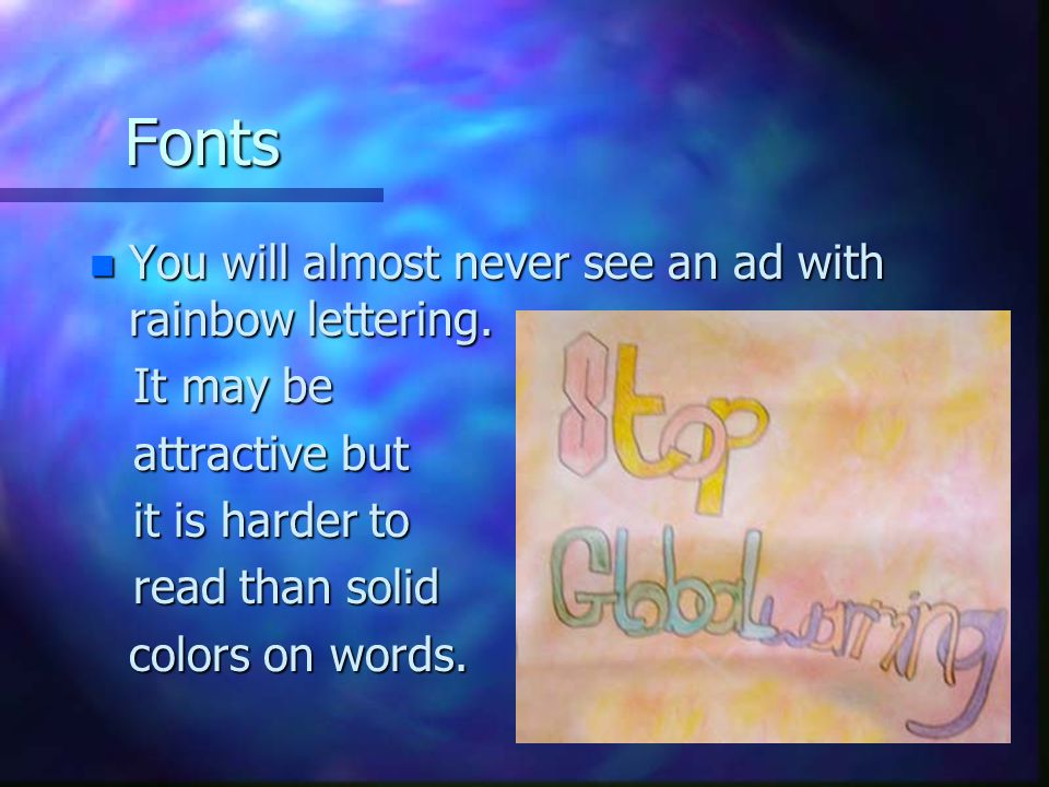Fonts It may be It may be attractive but attractive but it is harder to it is harder to read than solid read than solid colors on words.