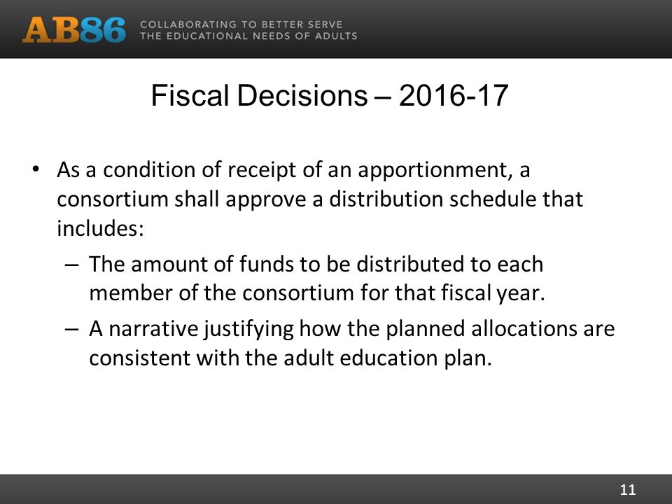 Fiscal Decisions – As a condition of receipt of an apportionment, a consortium shall approve a distribution schedule that includes: – The amount of funds to be distributed to each member of the consortium for that fiscal year.