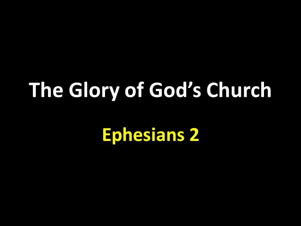 The Glory of God’s Church Ephesians 2