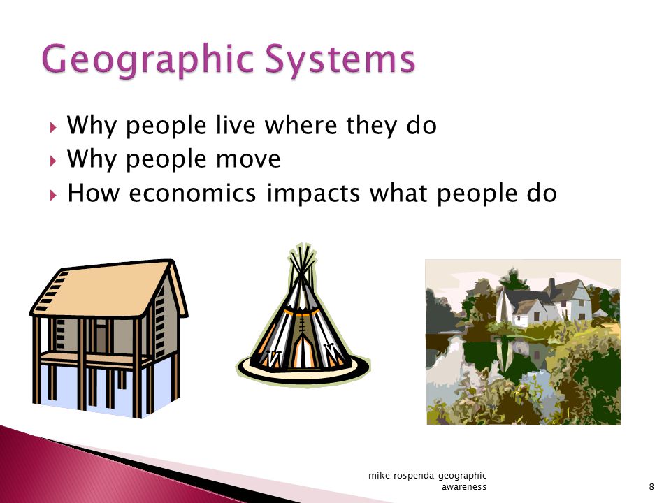  Why people live where they do  Why people move  How economics impacts what people do 8 mike rospenda geographic awareness