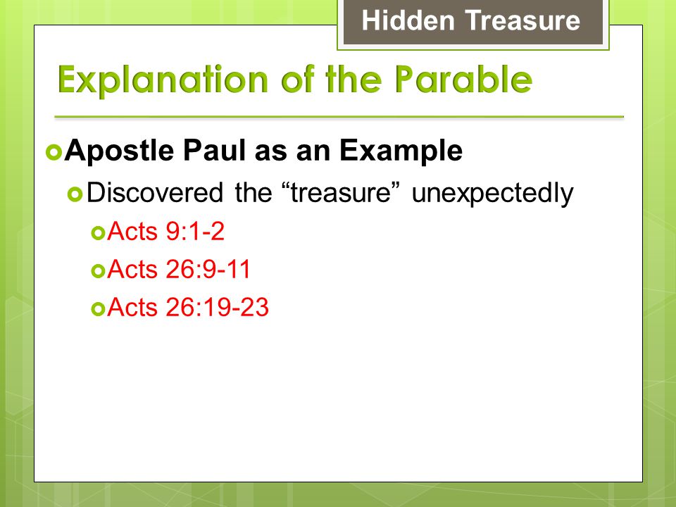  Apostle Paul as an Example  Discovered the treasure unexpectedly  Acts 9:1-2  Acts 26:9-11  Acts 26:19-23 Hidden Treasure
