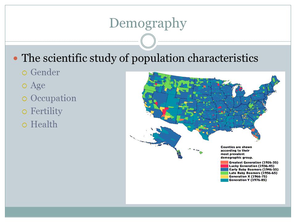 Demography The scientific study of population characteristics  Gender  Age  Occupation  Fertility  Health