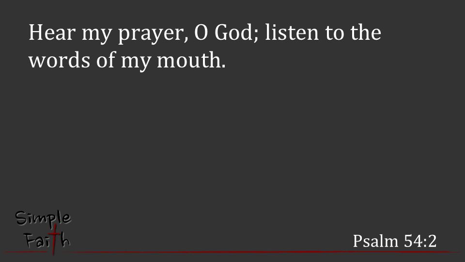 Psalm 54:2 Hear my prayer, O God; listen to the words of my mouth.