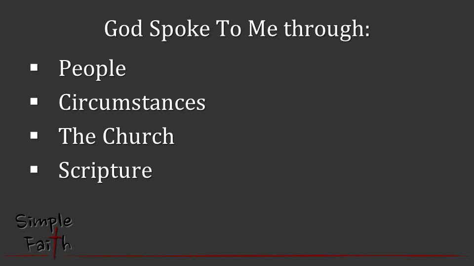 God Spoke To Me through:  People  Circumstances  The Church  Scripture