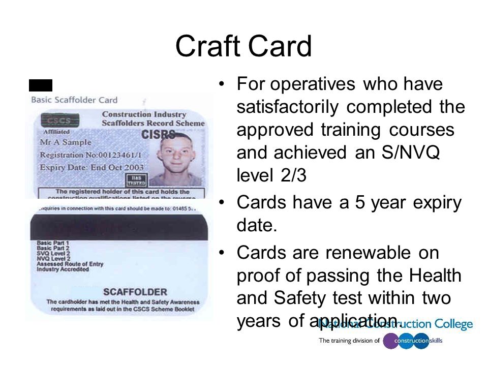 Craft Card For operatives who have satisfactorily completed the approved training courses and achieved an S/NVQ level 2/3 Cards have a 5 year expiry date.
