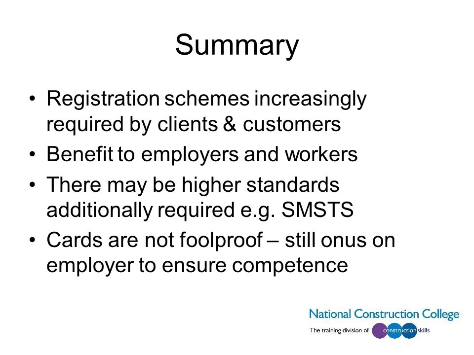 Summary Registration schemes increasingly required by clients & customers Benefit to employers and workers There may be higher standards additionally required e.g.