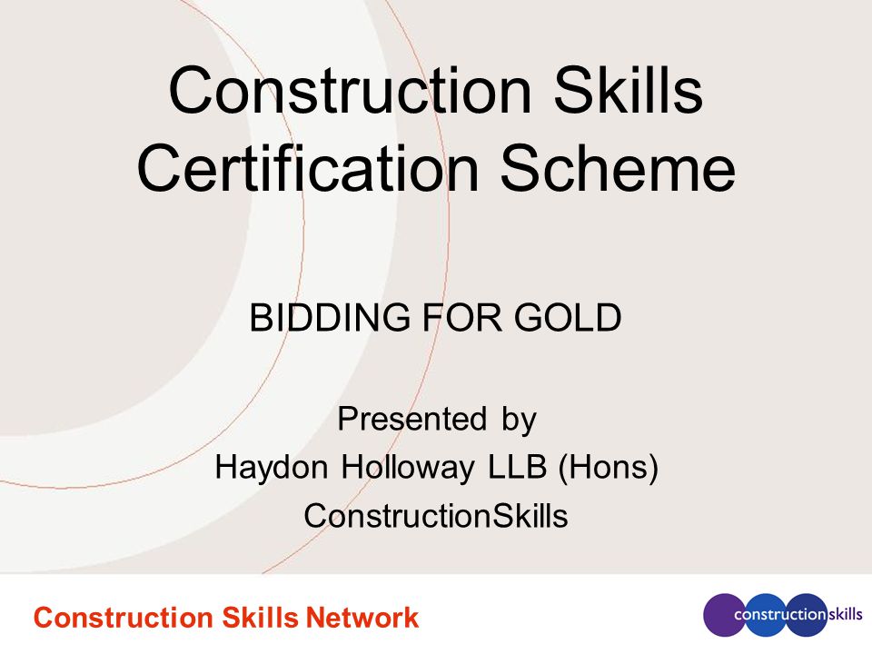 Construction Skills Network Construction Skills Certification Scheme BIDDING FOR GOLD Presented by Haydon Holloway LLB (Hons) ConstructionSkills
