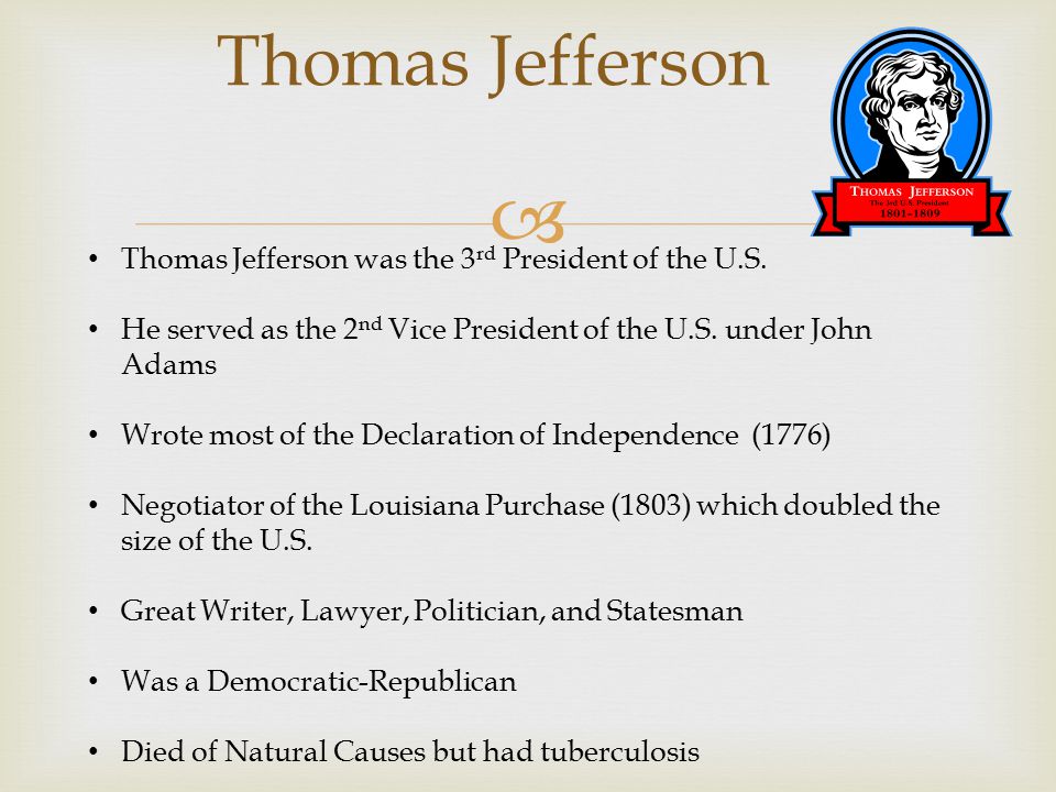  Thomas Jefferson Thomas Jefferson was the 3 rd President of the U.S.