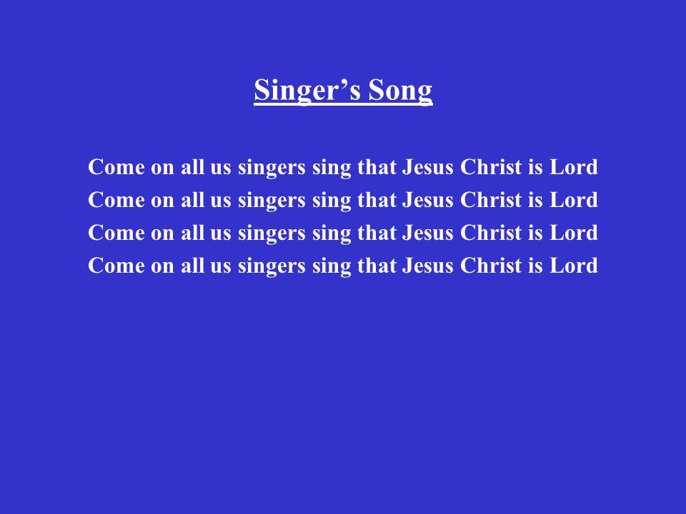 Singer’s Song Come on all us singers sing that Jesus Christ is Lord