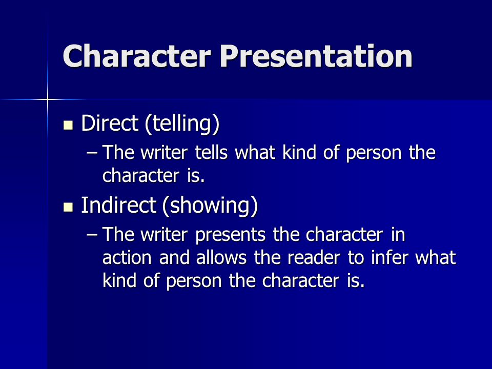 Character Presentation Direct (telling) Direct (telling) –The writer tells what kind of person the character is.