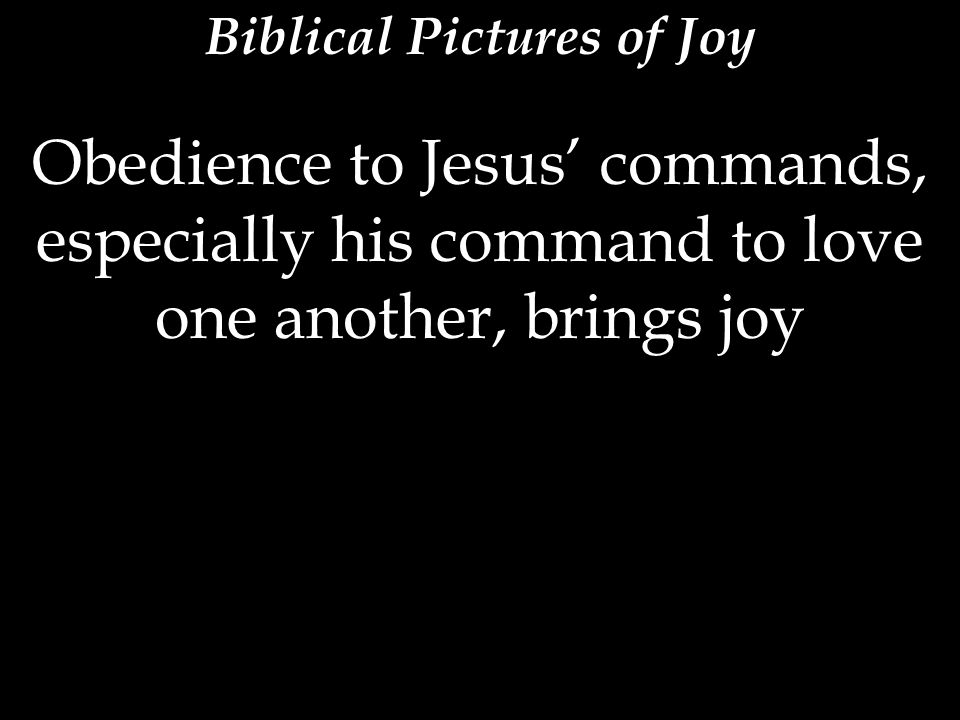 Obedience to Jesus’ commands, especially his command to love one another, brings joy