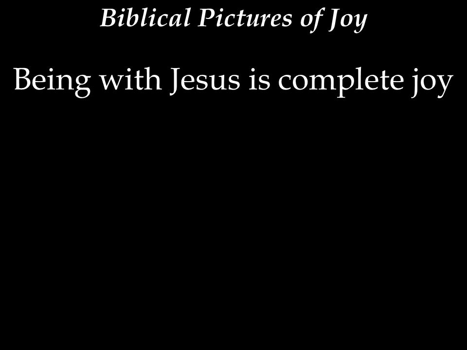 Being with Jesus is complete joy