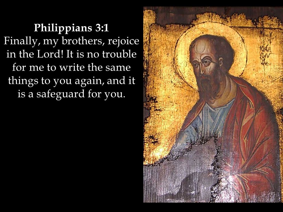 Philippians 3:1 Finally, my brothers, rejoice in the Lord.
