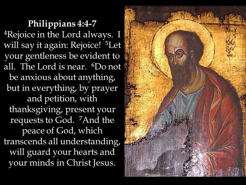 Philippians 4:4-7 4 Rejoice in the Lord always. I will say it again: Rejoice.