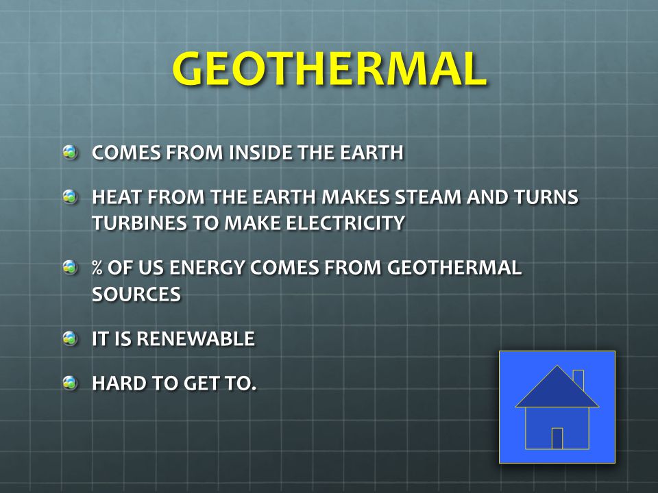 GEOTHERMAL COMES FROM INSIDE THE EARTH HEAT FROM THE EARTH MAKES STEAM AND TURNS TURBINES TO MAKE ELECTRICITY % OF US ENERGY COMES FROM GEOTHERMAL SOURCES IT IS RENEWABLE HARD TO GET TO.