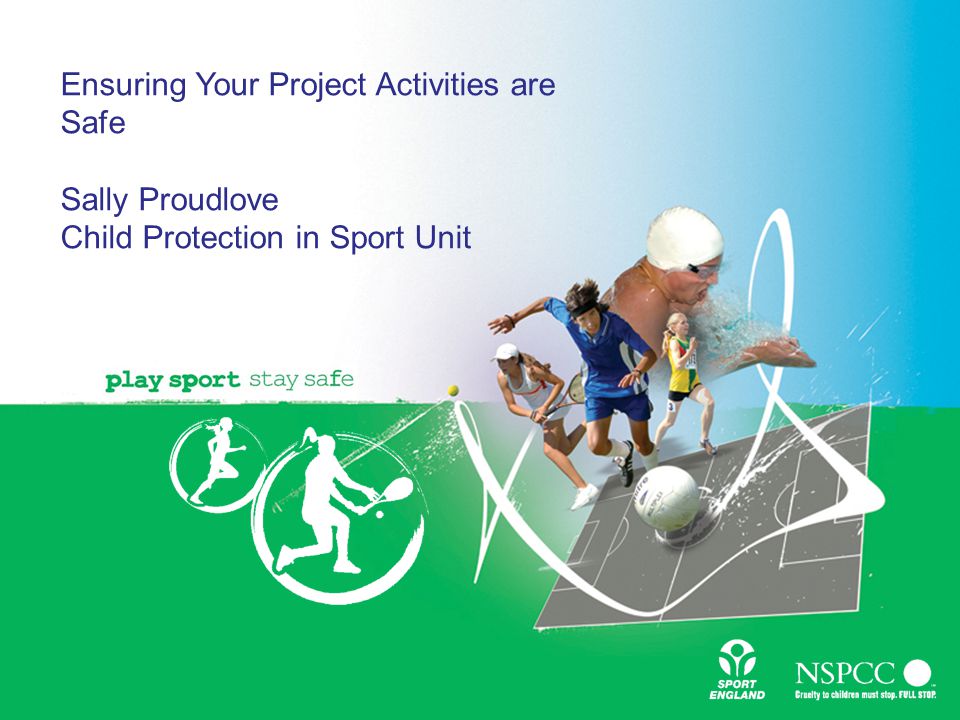 Ensuring Your Project Activities are Safe Sally Proudlove Child Protection in Sport Unit