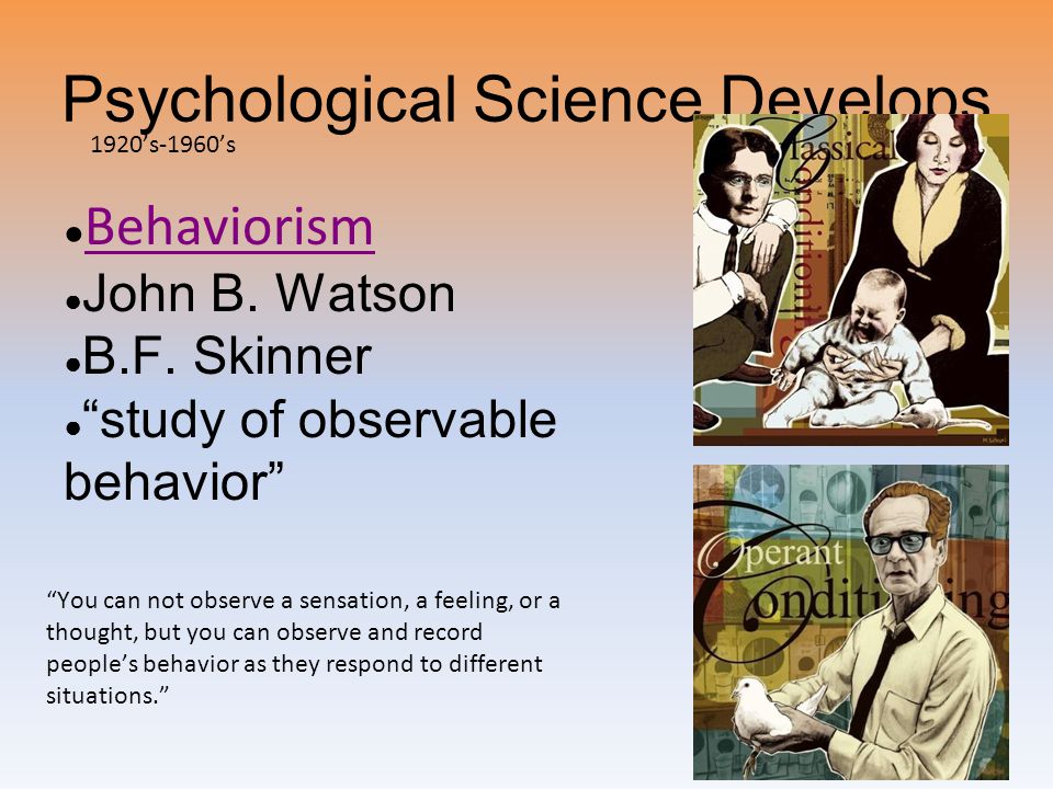 Psychological Science Develops ● Behaviorism Behaviorism ● John B.