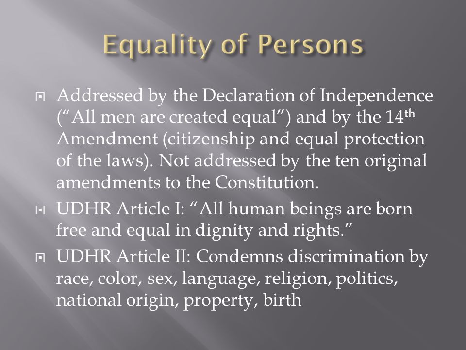  Addressed by the Declaration of Independence ( All men are created equal ) and by the 14 th Amendment (citizenship and equal protection of the laws).