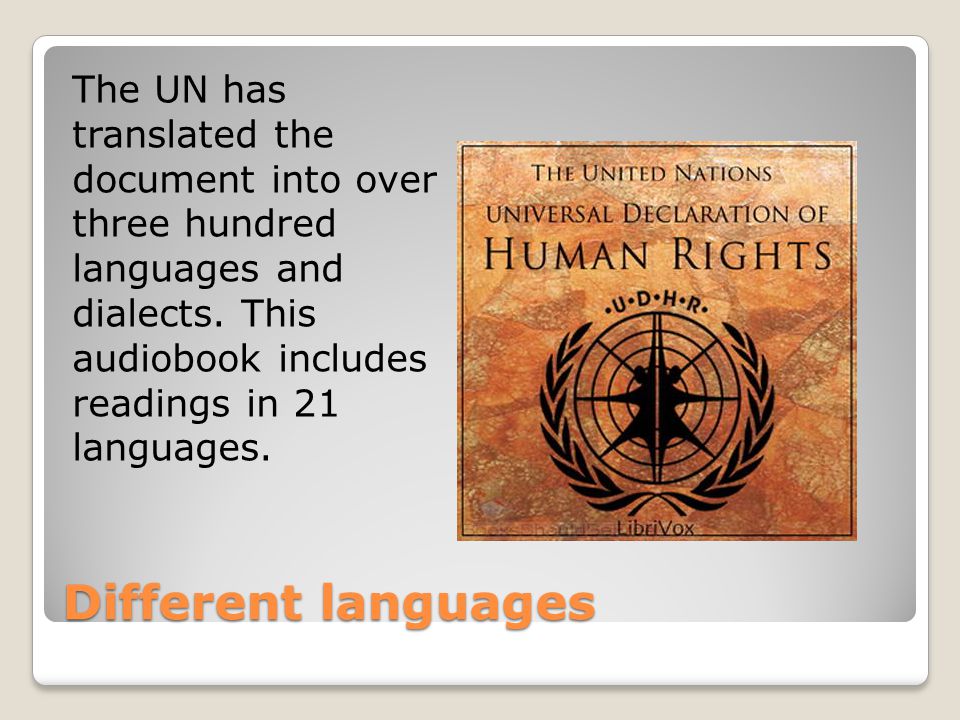 Different languages The UN has translated the document into over three hundred languages and dialects.