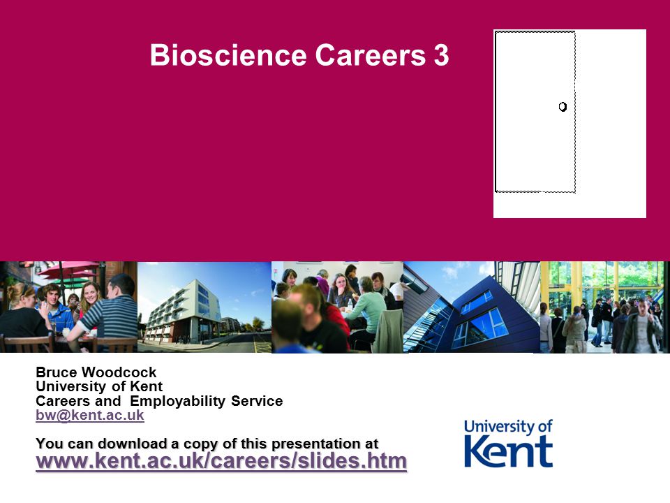 Bioscience Careers 3 Bruce Woodcock University of Kent Careers and Employability Service You can download a copy of this presentation at