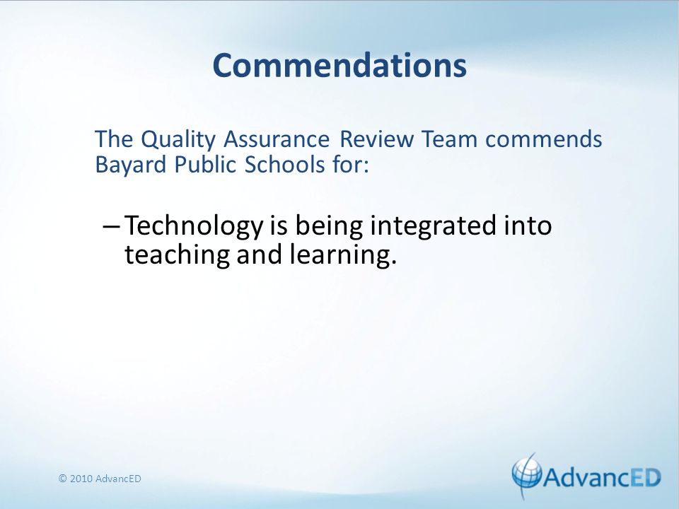 Commendations The Quality Assurance Review Team commends Bayard Public Schools for: – Technology is being integrated into teaching and learning.