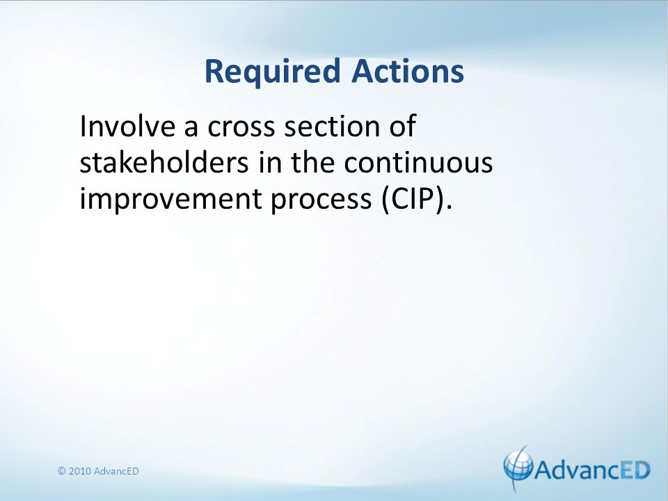 Required Actions Involve a cross section of stakeholders in the continuous improvement process (CIP).