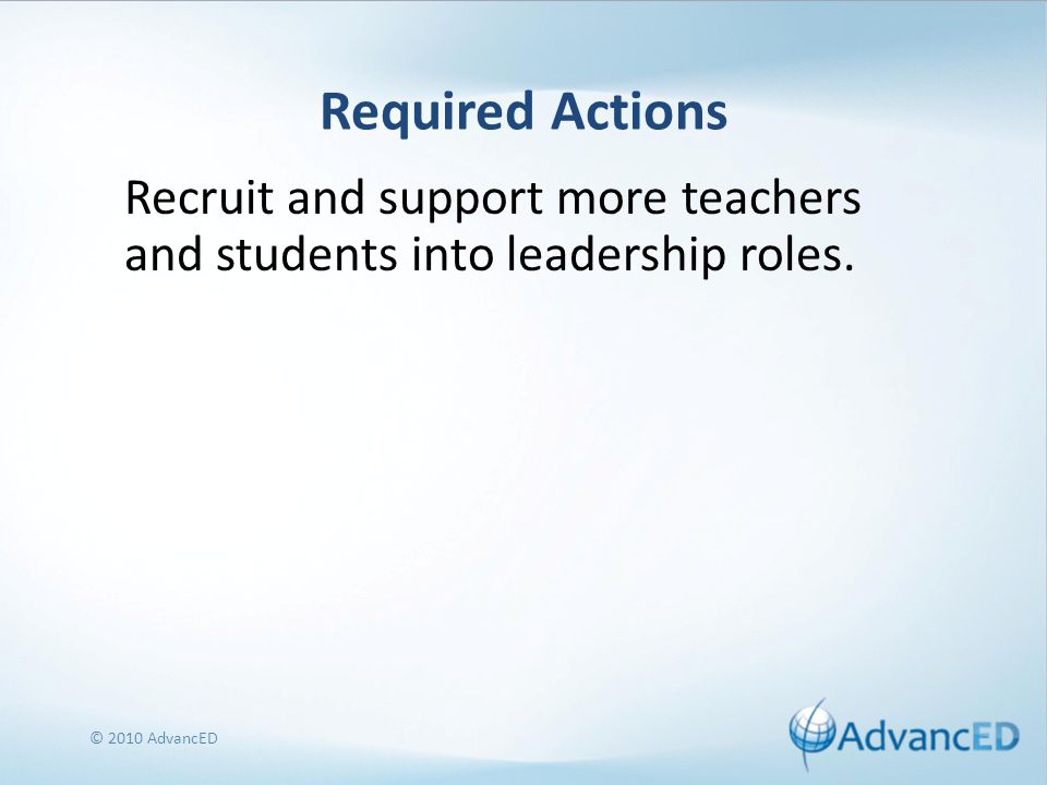 Required Actions Recruit and support more teachers and students into leadership roles.