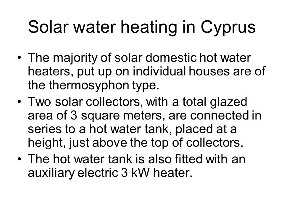 Solar water heating in Cyprus The majority of solar domestic hot water heaters, put up on individual houses are of the thermosyphon type.