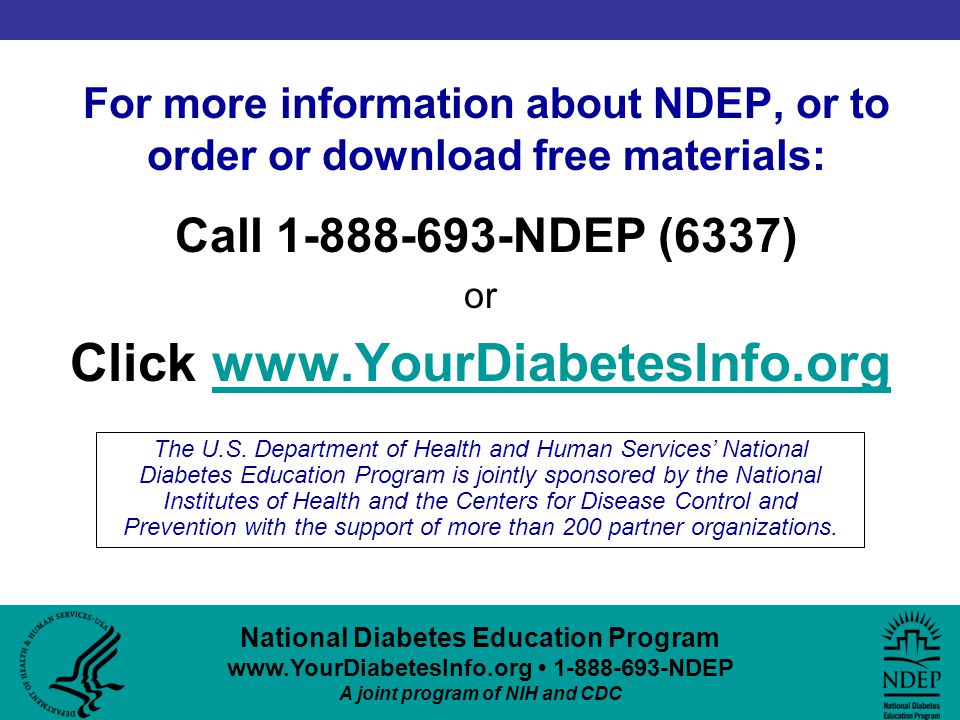 National Diabetes Education Program NDEP A joint program of NIH and CDC For more information about NDEP, or to order or download free materials: Call NDEP (6337) or Click   The U.S.
