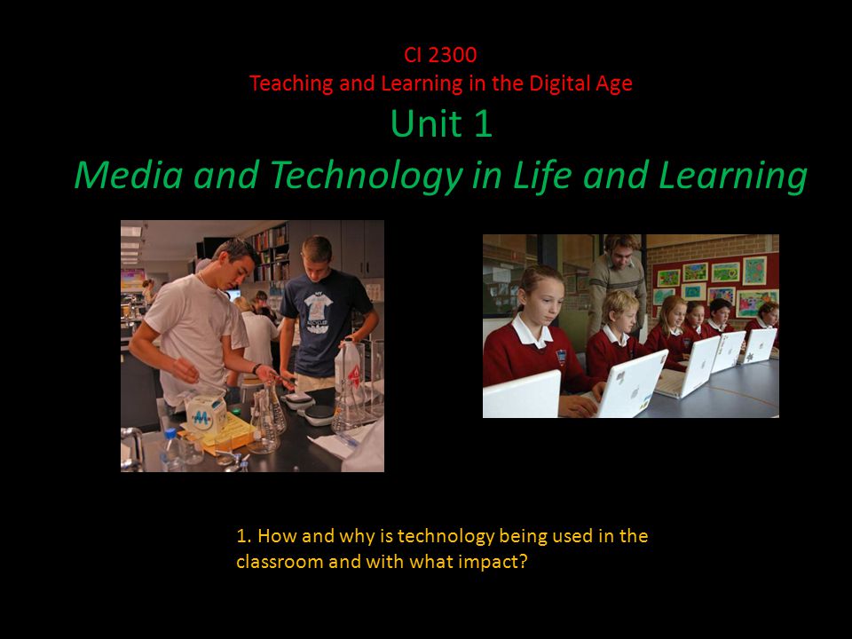 CI 2300 Teaching and Learning in the Digital Age Unit 1 Media and Technology in Life and Learning 1.