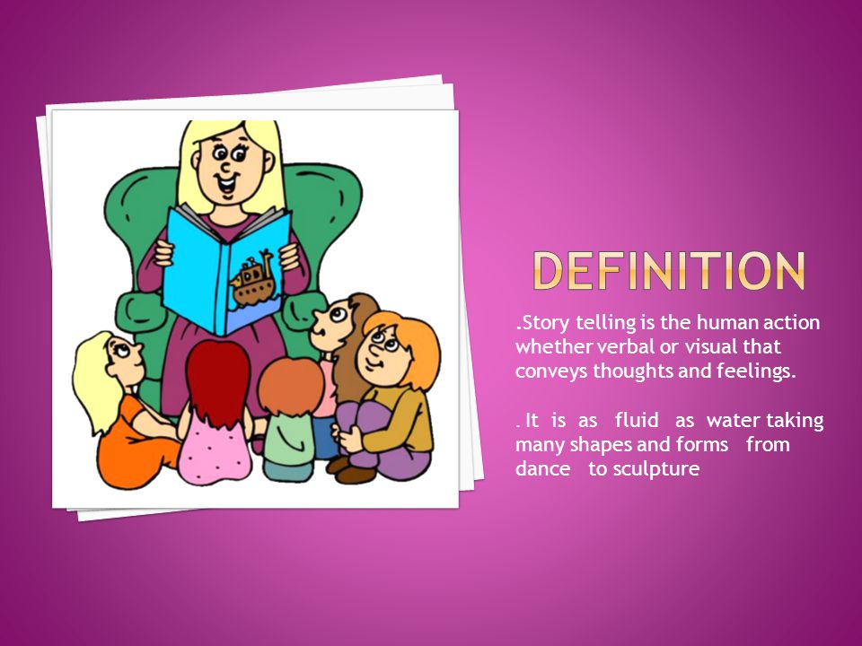 .Story telling is the human action whether verbal or visual that conveys thoughts and feelings..