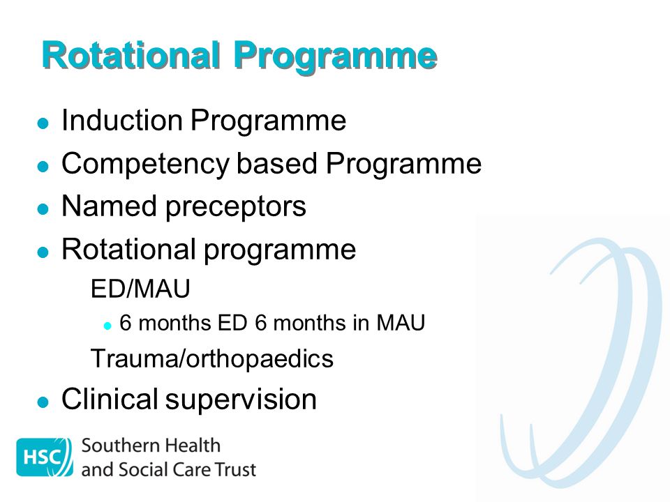 Rotational Programme Induction Programme Competency based Programme Named preceptors Rotational programme – ED/MAU 6 months ED 6 months in MAU – Trauma/orthopaedics Clinical supervision