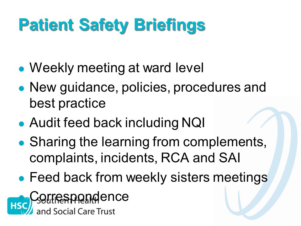 Patient Safety Briefings Weekly meeting at ward level New guidance, policies, procedures and best practice Audit feed back including NQI Sharing the learning from complements, complaints, incidents, RCA and SAI Feed back from weekly sisters meetings Correspondence
