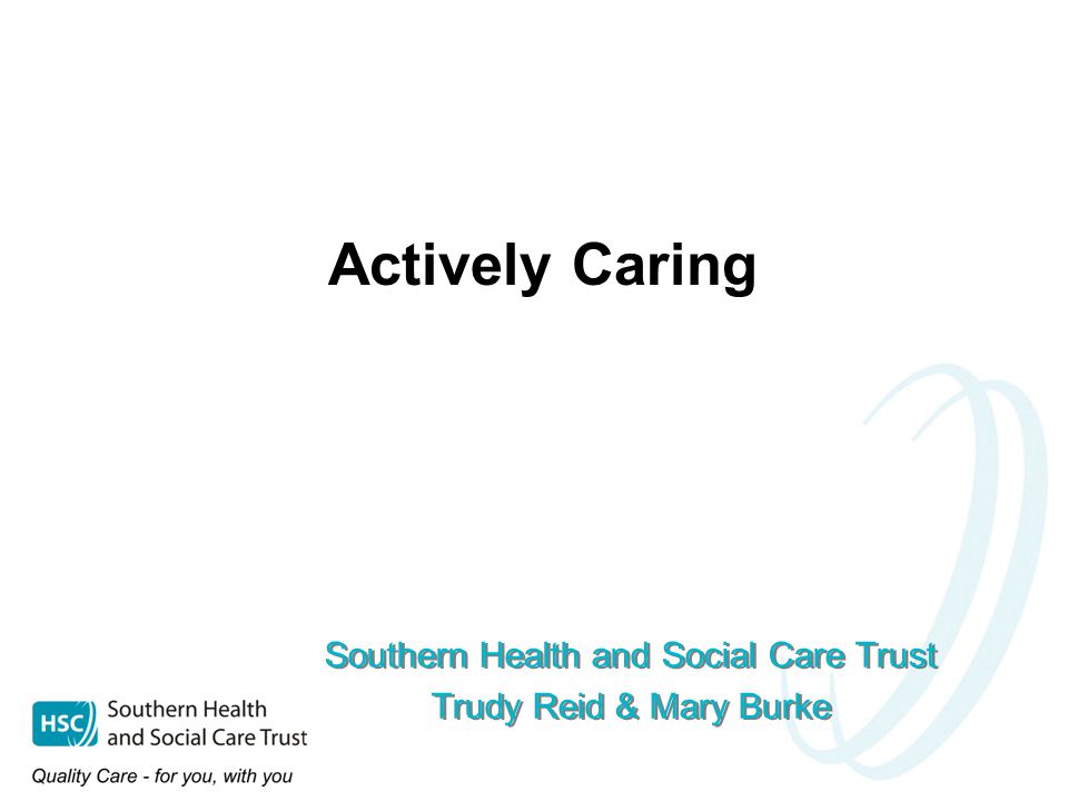 Southern Health and Social Care Trust Trudy Reid & Mary Burke Southern Health and Social Care Trust Trudy Reid & Mary Burke Actively Caring