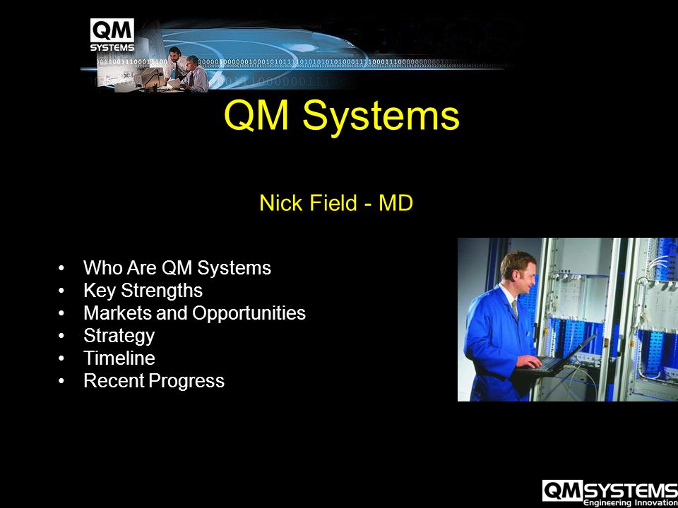 QM Systems Nick Field - MD Who Are QM Systems Key Strengths Markets and Opportunities Strategy Timeline Recent Progress