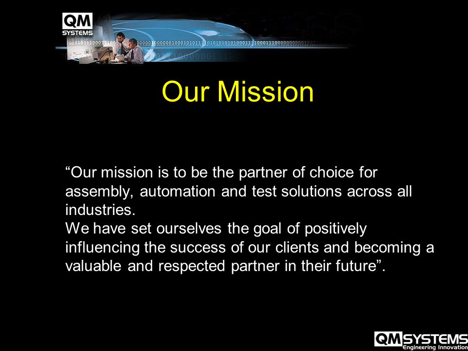 Our Mission Our mission is to be the partner of choice for assembly, automation and test solutions across all industries.