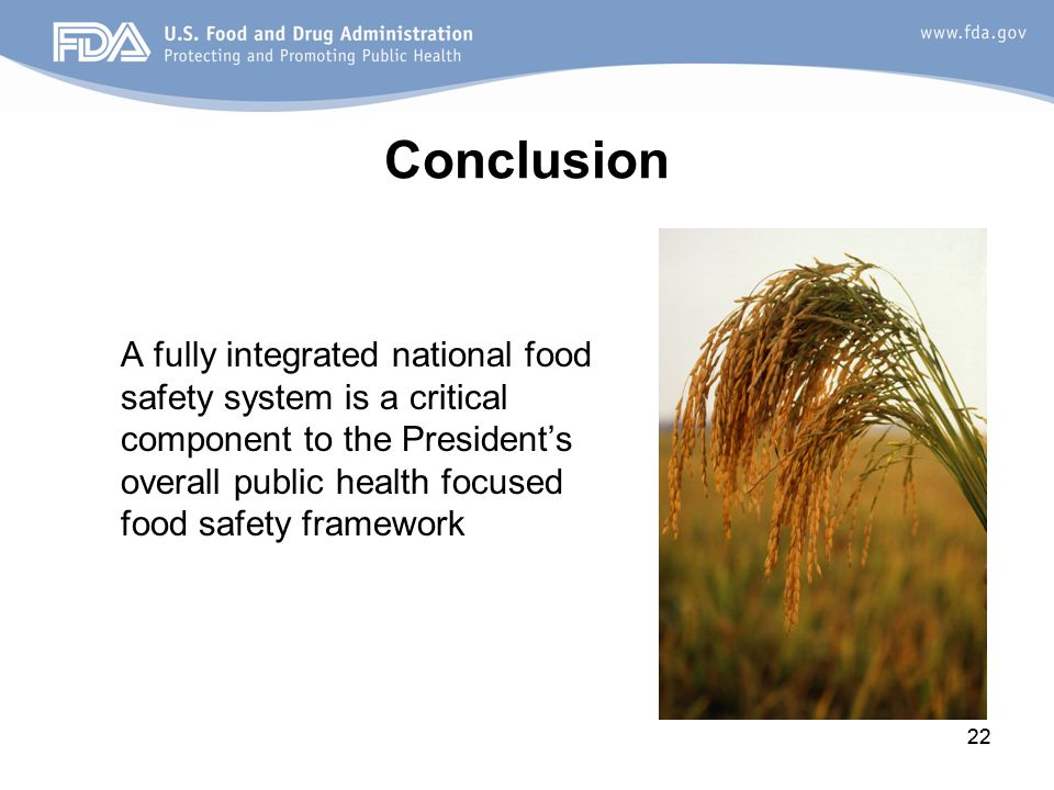 22 Conclusion A fully integrated national food safety system is a critical component to the President’s overall public health focused food safety framework