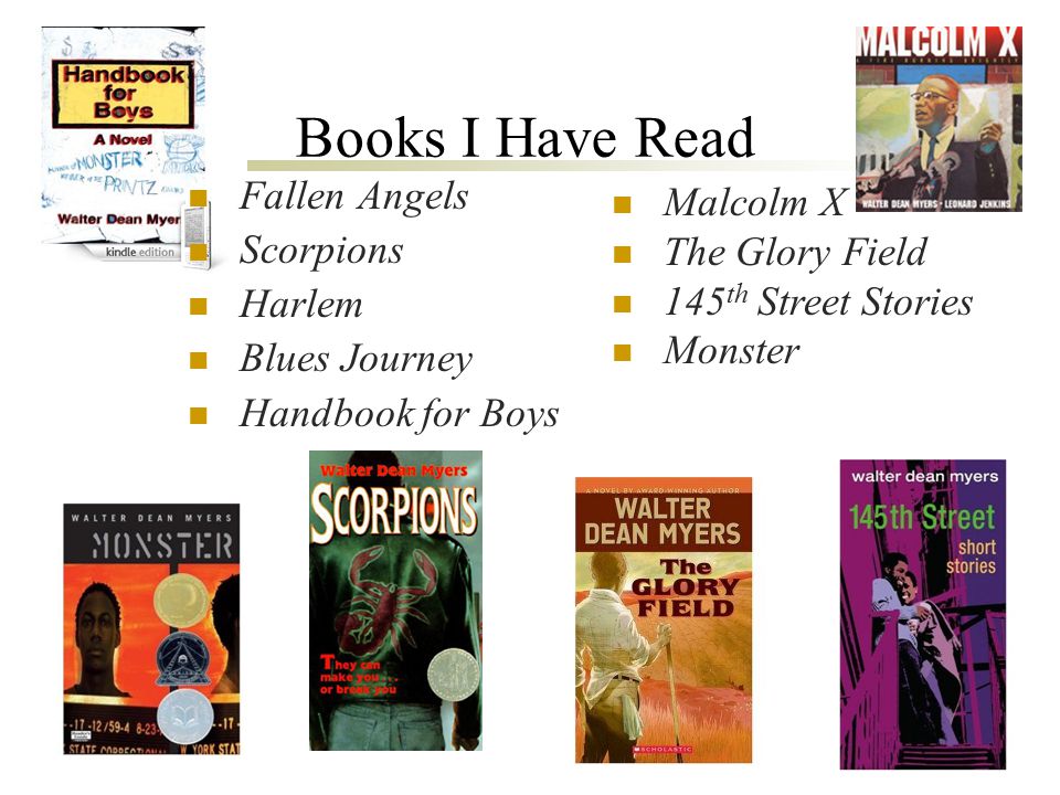 Books I Have Read Fallen Angels Scorpions Harlem Blues Journey Handbook for Boys Malcolm X The Glory Field 145 th Street Stories Monster