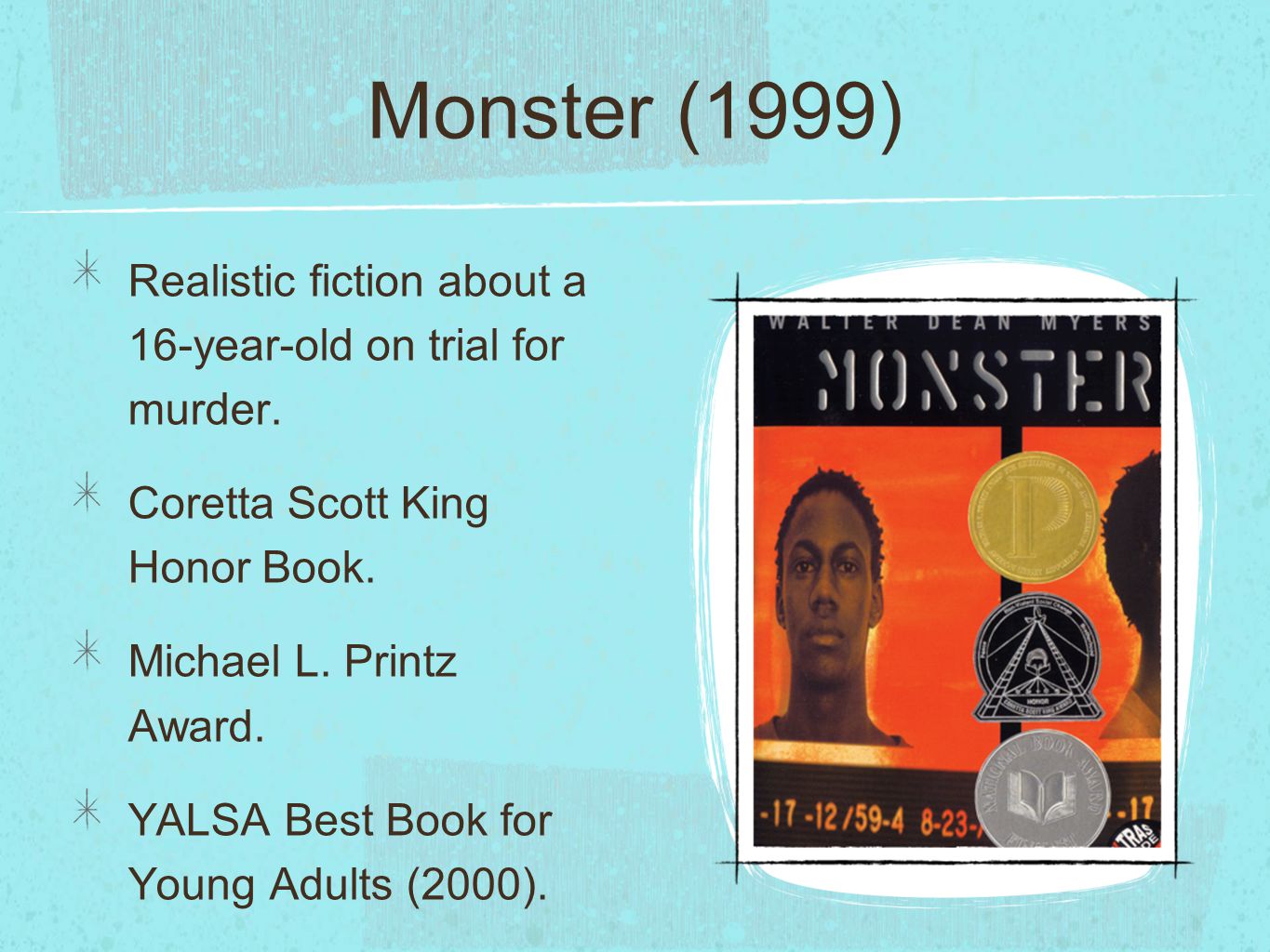 Monster (1999) Realistic fiction about a 16-year-old on trial for murder.