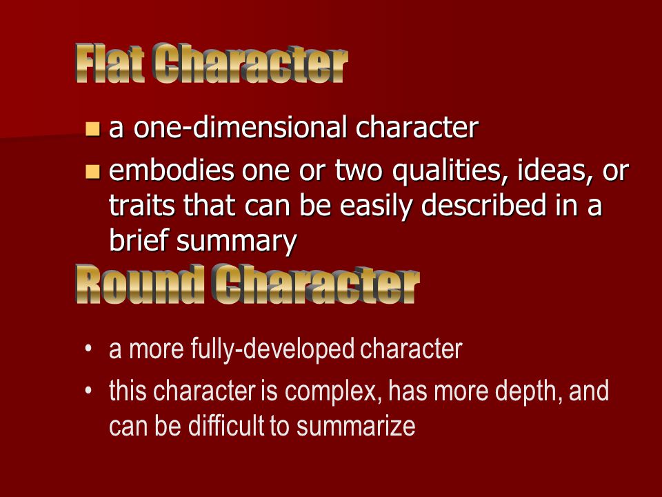 a one-dimensional character a one-dimensional character embodies one or two qualities, ideas, or traits that can be easily described in a brief summary embodies one or two qualities, ideas, or traits that can be easily described in a brief summary a more fully-developed character this character is complex, has more depth, and can be difficult to summarize