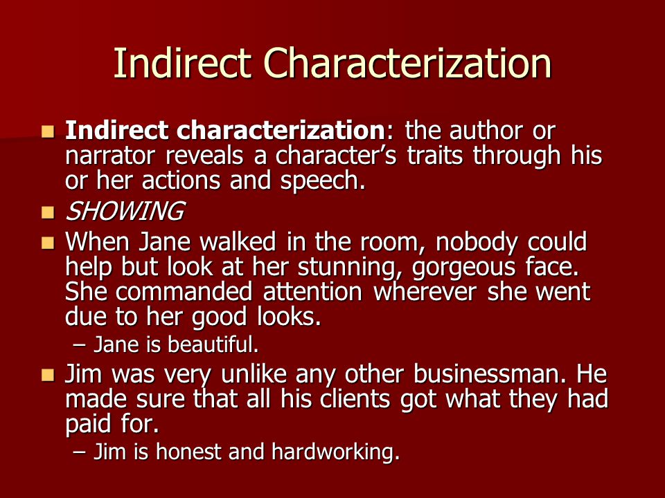 Indirect Characterization Indirect characterization: the author or narrator reveals a character’s traits through his or her actions and speech.