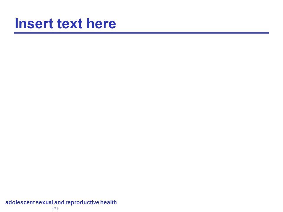 Insert text here adolescent sexual and reproductive health ( 9 )