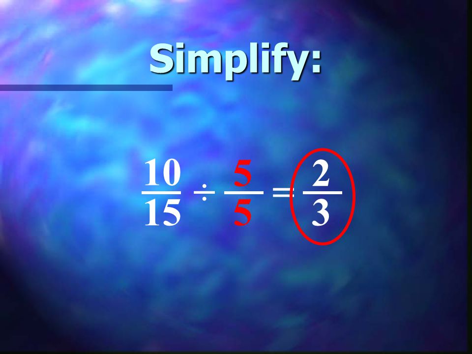 Simplify: ÷ 5 5 =
