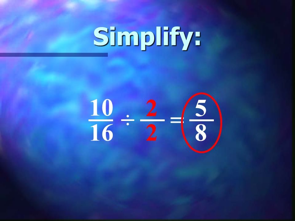 Simplify: ÷ 2 2 =