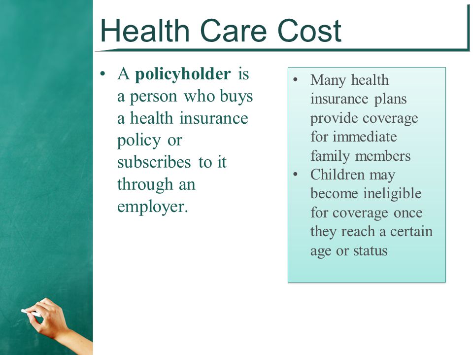 Health Care Cost A policyholder is a person who buys a health insurance policy or subscribes to it through an employer.