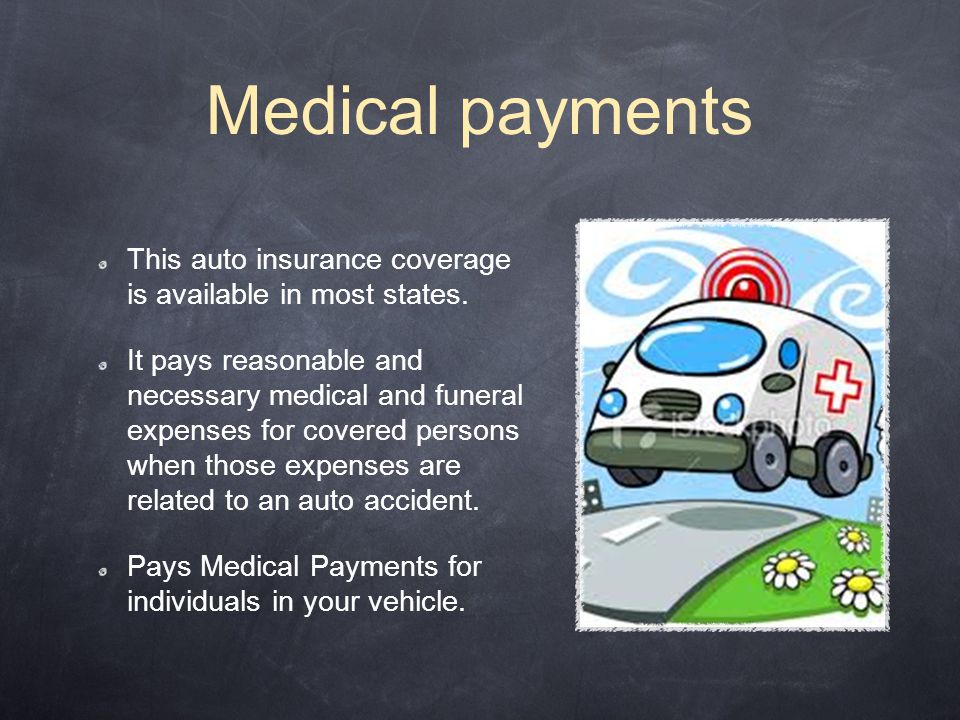 Medical payments This auto insurance coverage is available in most states.