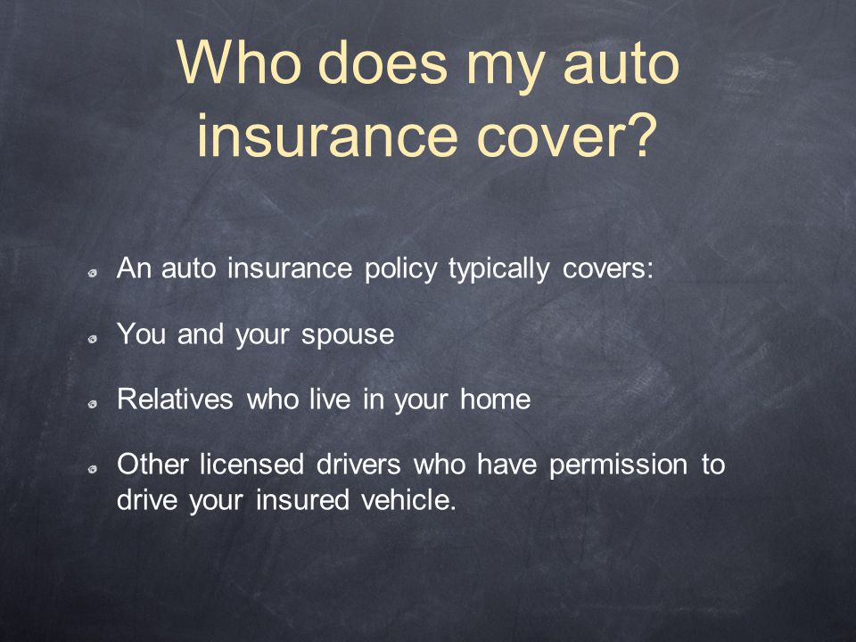 Who does my auto insurance cover.
